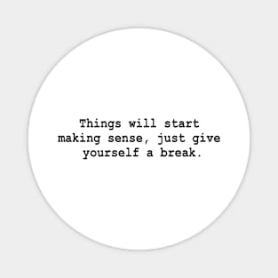 Things will start making sense, just give yourself a break. Magnet